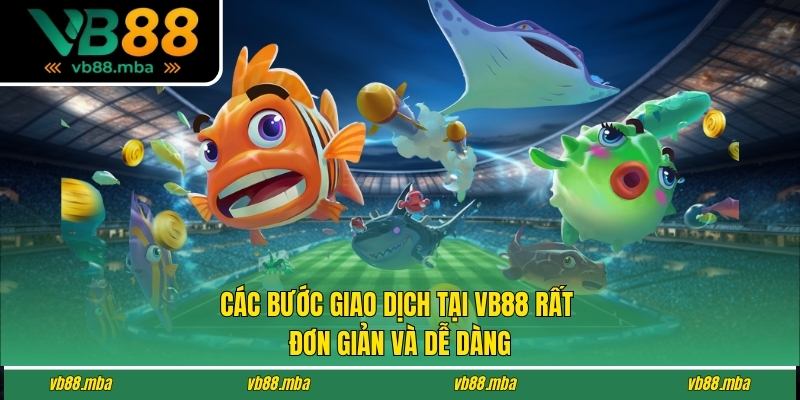 Các bước giao dịch tại VB88 rất đơn giản và dễ dàng