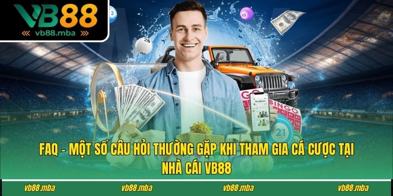 FAQ - Một số câu hỏi thường gặp khi tham gia cá cược tại nhà cái VB88