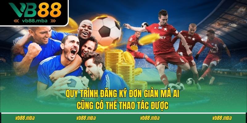 Quy trình đăng ký đơn giản mà ai cũng có thể thao tác được 